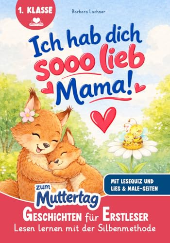 Ich hab dich SOOO lieb, Mama!: Geschichten für Erstleser zum Muttertag | Lesen lernen mit der Silbenmethode mit Lese-Quiz und Lies & Male-Seiten (Lesen lernen für Erstleser)