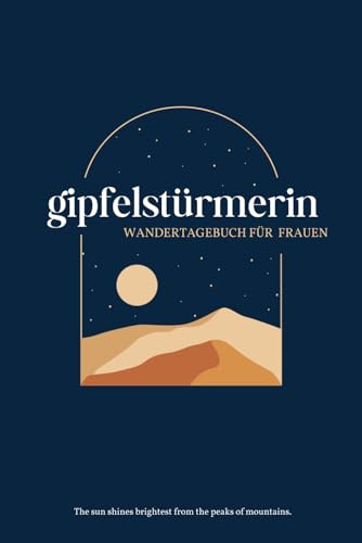 GIPFELSTÜRMERIN Wandertagebuch Für Frauen: zum Eintragen für 50 Wanderungen | Wanderbuch - Inkl. Packlisten, Checklisten, Platz für Fotos, Reflexion deiner Wanderungen