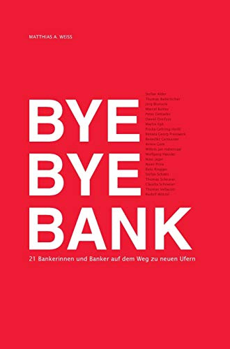 Bye Bye Bank: 21 Bankerinnen und Banker auf dem Weg zu neuen Ufern (Reihe 21: Biographische Bücher über Menschen mit demselben Hintergrund)
