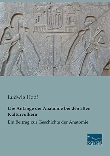 Die Anfaenge der Anatomie bei den alten Kulturvoelkern: Ein Beitrag zur Geschichte der Anatomie