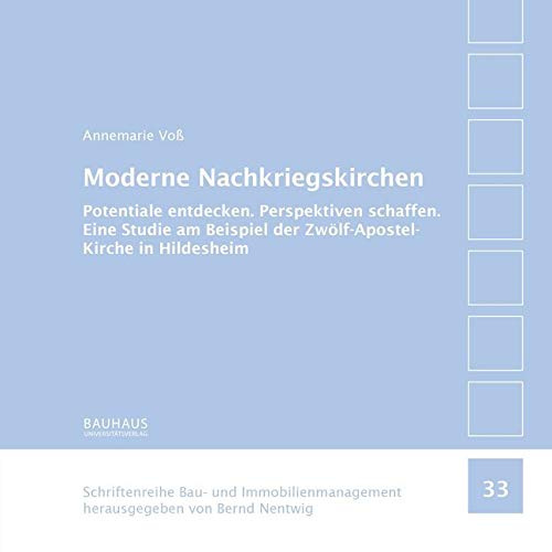 Moderne Nachkriegskirchen: Potentiale entdecken. Perspektiven schaffen. Eine Studie am Beispiel der Zwölf-Apostel-Kirche in Hildesheim (Schriftenreihe Bau- und Immobilienmanagement)