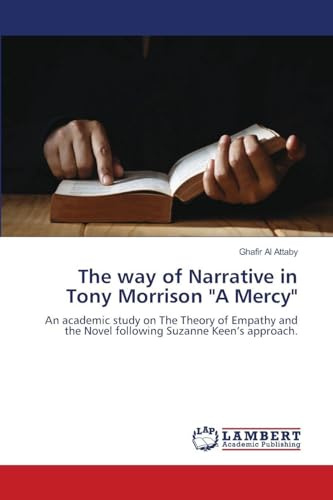 The way of Narrative in Tony Morrison A Mercy: An academic study on The Theory of Empathy and the Novel following Suzanne Keen’s approach.
