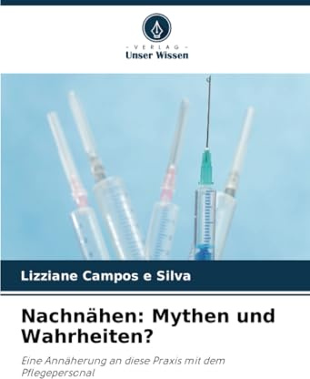 Nachnähen: Mythen und Wahrheiten?: Eine Annäherung an diese Praxis mit dem Pflegepersonal