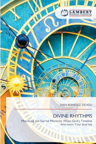 DIVINE RHYTHMS: Mastering the Sacred Moments When God’s Timeline Intersects Your Journey