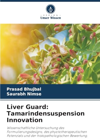 Liver Guard: Tamarindensuspension Innovation: Wissenschaftliche Untersuchung des Formulierungsdesigns, des phyototherapeutischen Potenzials und der histopathologischen Bewertung.