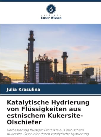 Katalytische Hydrierung von Flüssigkeiten aus estnischem Kukersite-Ölschiefer: Verbesserung flüssiger Produkte aus estnischem Kukersite-Ölschiefer durch katalytische Hydrierung