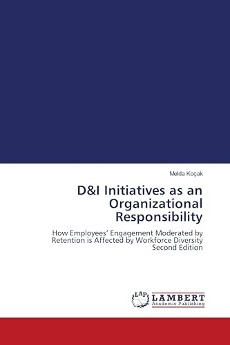 D&I Initiatives as an Organizational Responsibility: How Employees' Engagement Moderated by Retention is Affected by Workforce Diversity Second Edition