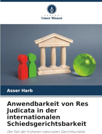 Anwendbarkeit von Res Judicata in der internationalen Schiedsgerichtsbarkeit: Der Fall der früheren nationalen Gerichtsurteile
