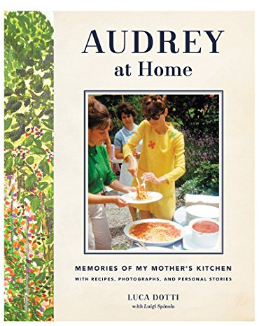 Audrey at Home: Memories of My Mother's Kitchen ― A NYT Bestselling Illustrated Memoir of Audrey Hepburn's Life and Recipes
