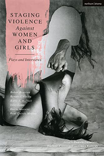 Staging Violence Against Women and Girls: Plays and Interviews: 25 (Methuen Drama Play Collections)