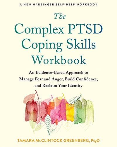 The Complex PTSD Coping Skills Workbook: An Evidence-Based Approach to Manage Fear and Anger, Build Confidence, and Reclaim Your Identity