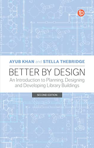 Better by Design: An Introduction to Planning, Designing and Developing Library Buildings