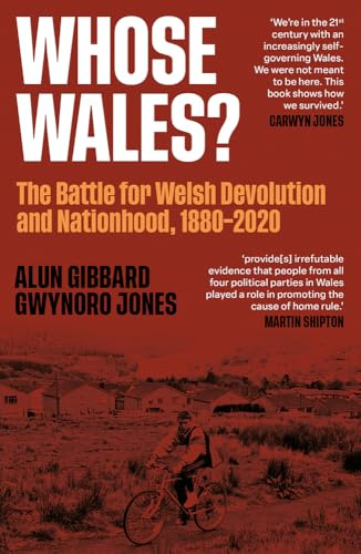 Whose Wales?: The Battle for Welsh Devolution and Nationhood 1880-2020