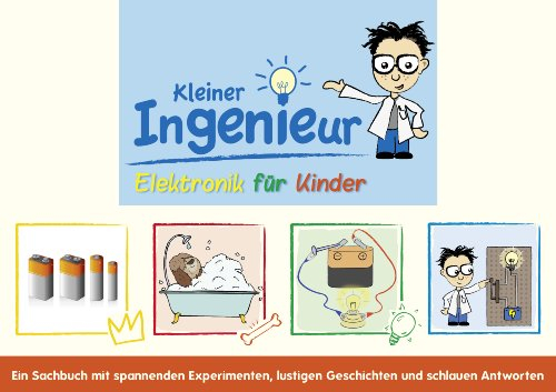 Kleiner Ingenieur: Elektronik für Kinder: Elektronik für Kinder. Ein Sachbuch mit spannenden Experimenten, lustigen Geschichten und schlauen Antworten