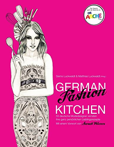 German Fashion Kitchen: 55 deutsche Modedesigner verraten ihre ganz persönlichen Lieblingsrezepte. Mit einem Vorwort von Sarah Wiener