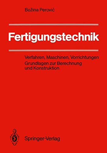 Fertigungstechnik: Verfahren, Maschinen, Vorrichtungen. Grundlagen zur Berechnung und Konstruktion (German Edition)