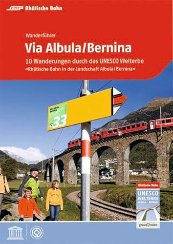 Via Albula/Bernina: 10 Wanderungen durch das UNESCO Welterbe: 10 Wanderungen durch das UNESCO Welterbe Rhätische Bahn in der Landschaft Albula/Bernina