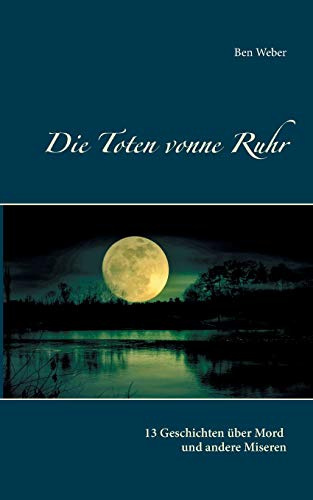 Die Toten vonne Ruhr: 13 Geschichten über Mord und andere Miseren