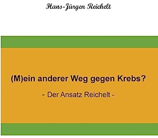 (M)ein anderer Weg gegen Krebs?: - Der Ansatz Reichelt -