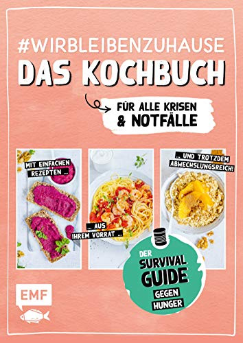 #wirbleibenzuhause – Das Kochbuch für alle Krisen und Notfälle: Der Survival-Guide gegen Hunger in Zeiten von Quarantäne – Einfache Rezepte aus ... Corona und anderen Katastrophen