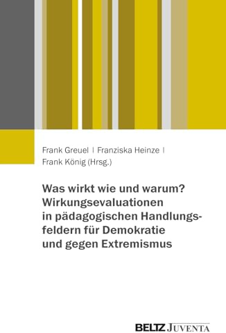 Was wirkt wie und warum? Wirkungsevaluationen in pädagogischen Handlungsfeldern für Demokratie und gegen Extremismus