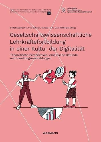 Gesellschaftswissenschaftliche Lehrkräftefortbildung in einer Kultur der Digitalität: Theoretische Perspektiven, empirische Befunde und ... gestalten im Kompetenzverbund lernen:digital)