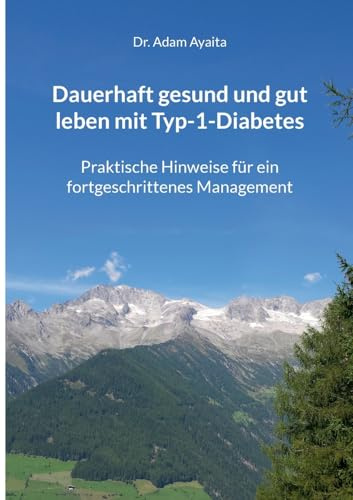 Dauerhaft gesund und gut leben mit Typ-1-Diabetes: Praktische Hinweise für ein fortgeschrittenes Management