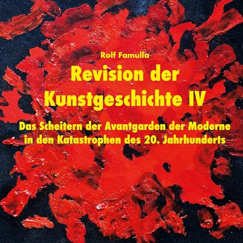 Revision der Kunstgeschichte IV: Das Scheitern der Avantgarden der Moderne in den Katastrophen des 20. Jahrhunderts