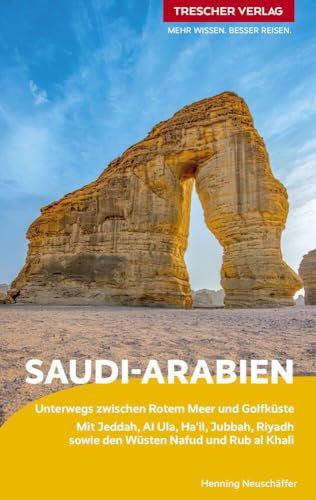TRESCHER Reiseführer Saudi-Arabien: Unterwegs zwischen Hejazgebirge und der Golfküste. Jeddah, Al-Ula, Medina, Ha'il, Riyadh, Dammam und die Wüsten. Mit herausnehmbarer Faltkarte 1:5.000.000