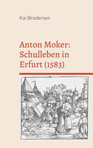 Anton Moker: Schulleben in Erfurt (1583): Zweisprachige Ausgabe