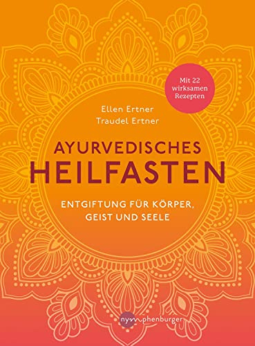 Ayurvedisches Heilfasten: Entgiftung für Körper, Geist und Seele - Mit 22 wirksamen Rezepten