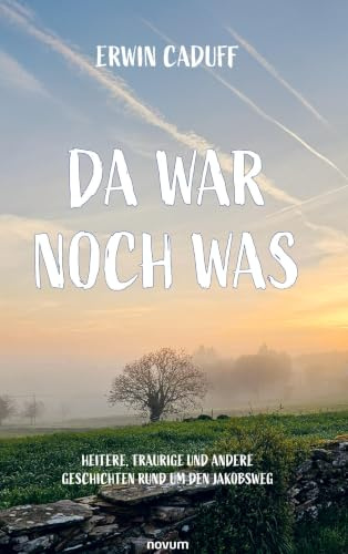 Da war noch was: Heitere, traurige und andere Geschichten rund um den Jakobsweg