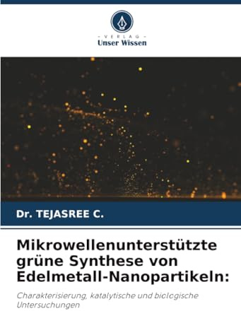 Mikrowellenunterstützte grüne Synthese von Edelmetall-Nanopartikeln:: Charakterisierung, katalytische und biologische Untersuchungen