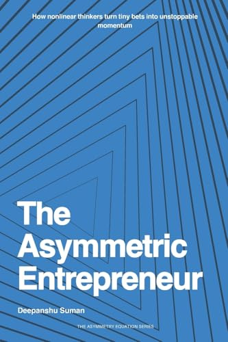 The Asymmetric Entrepreneur: How to Build Scalable Businesses in a Nonlinear World (The Asymmetry Equation Series, Band 1)