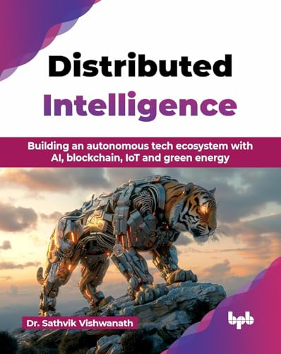 Distributed Intelligence: Building an autonomous tech ecosystem with AI, blockchain, IoT and green energy (English Edition)