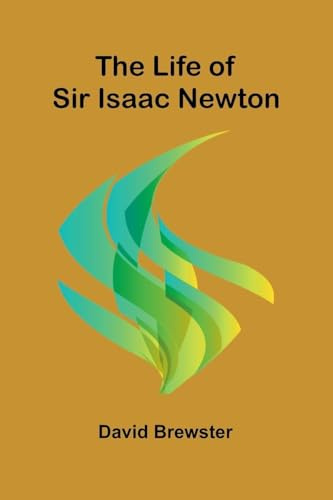 The Life of Sir Isaac Newton