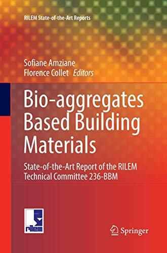 Bio-aggregates Based Building Materials: State-of-the-Art Report of the RILEM Technical Committee 236-BBM: 23 (RILEM State-of-the-Art Reports, 23)