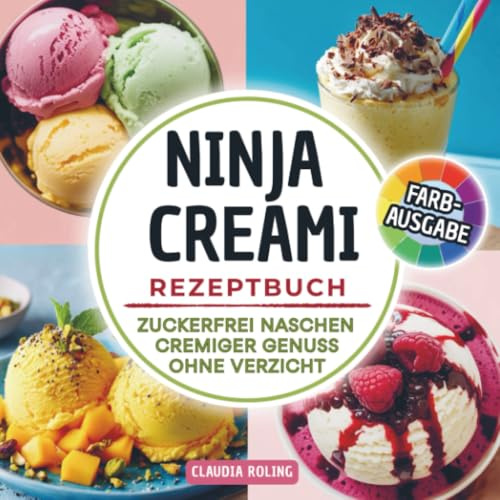 Ninja Creami Rezeptbuch -zuckerfrei naschen: Rezepte ohne Zucker für Eiscreme, Gelato, Protein Eis, Smoothie Bowls, Sorbets, Milch Shakes & mehr