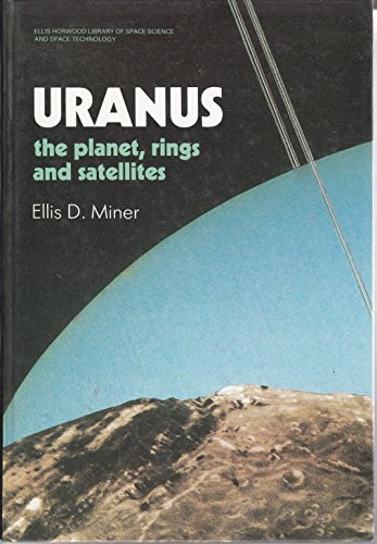 Uranus: The Planet, Rings and Satellites (ELLIS HORWOOD LIBRARY OF SPACE SCIENCE AND SPACE TECHNOLOGY)