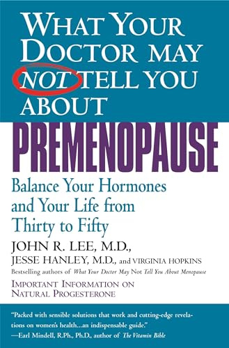 What Your Doctor May Not Tell You About Premenopause: Balance Your Hormones and Your Life From Thirty to Fifty