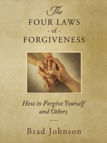 The Four Laws of Forgiveness: How to Forgive Yourself and Others