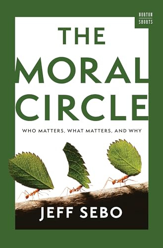 The Moral Circle: Who Matters, What Matters, and Why: 0 (A Norton Short)