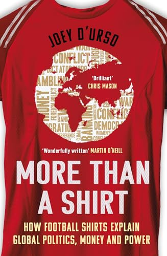 More Than A Shirt: How Football Shirts Explain Global Politics, Money and Power