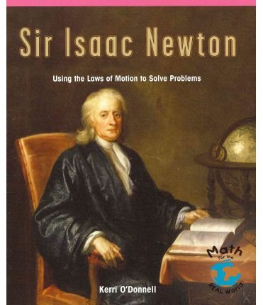 Sir Isaac Newton: Using the Laws of Motion to Solve Problems (Math for the Real World)