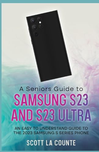 A Senior's Guide to the S23 and S23 Ultra: An Easy to Understand Guide to the 2023 Samsung S Series Phone