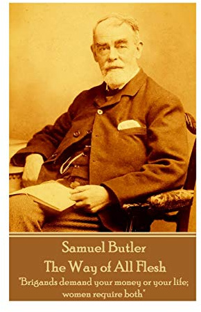 Samuel Butler - The Way of All Flesh: Brigands demand your money or your life; women require both