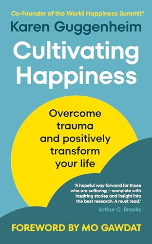Cultivating Happiness: Overcome trauma and positively transform your life