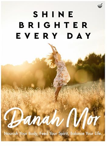 Shine Brighter Every Day: Nourish Your Body, Feed Your Spirit, Balance Your Life