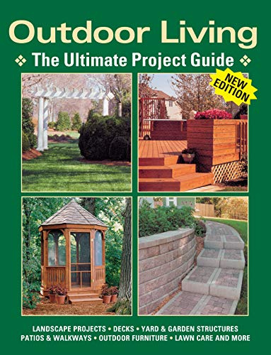Outdoor Living: The Ultimate Project Guide (Landauer) Landscape Projects, Decks, Yard & Garden Structures, Patios & Walkways, Outdoor Furniture, Lawn Care and More