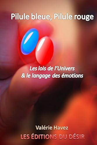 PILULE BLEUE, PILULE ROUGE: Les lois de l'Univers et le langage des émotions